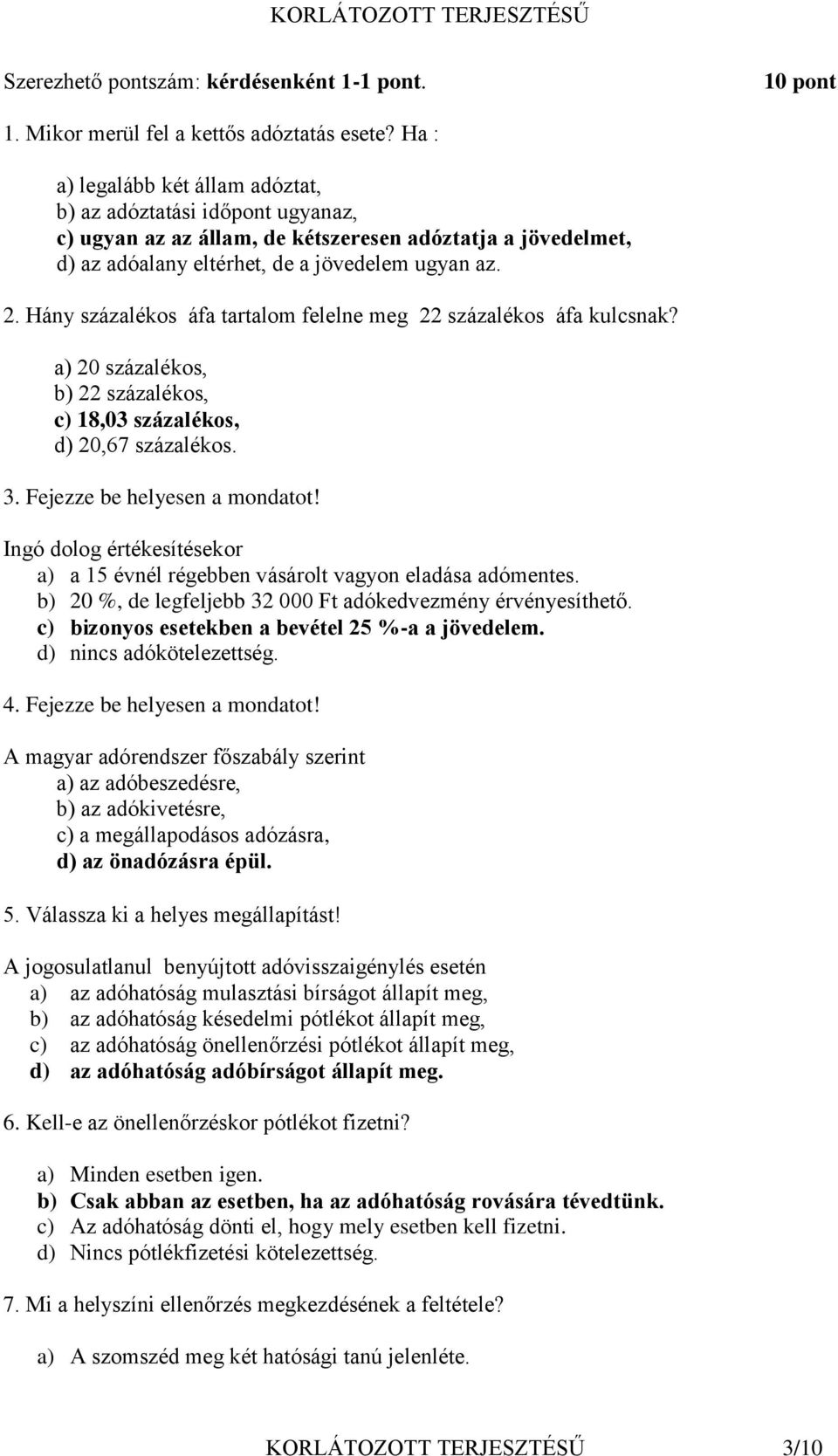 Hány százalékos áfa tartalom felelne meg 22 százalékos áfa kulcsnak? a) 20 százalékos, b) 22 százalékos, c) 18,03 százalékos, d) 20,67 százalékos. 3. Fejezze be helyesen a mondatot!