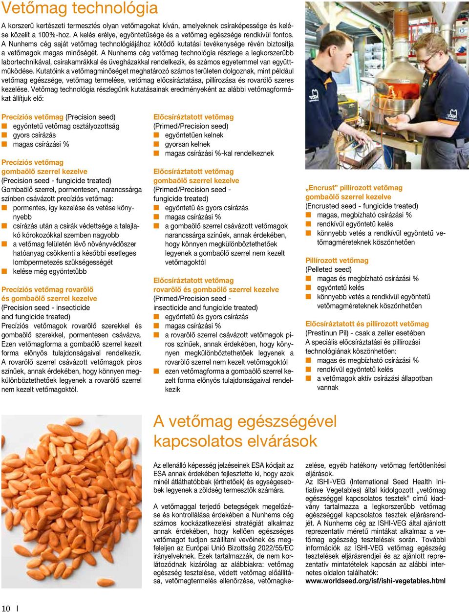 A Nunhems cég vetőmag technológia részlege a legkorszerűbb labortechnikával, csírakamrákkal és üvegházakkal rendelkezik, és számos egyetemmel van együttműködése.