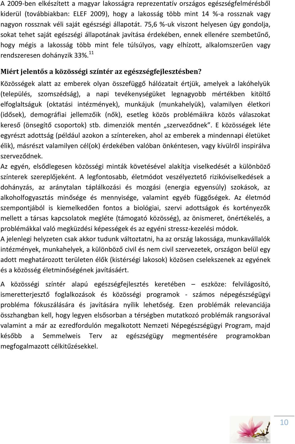 75,6 %-uk viszont helyesen úgy gondolja, sokat tehet saját egészségi állapotának javítása érdekében, ennek ellenére szembetűnő, hogy mégis a lakosság több mint fele túlsúlyos, vagy elhízott,