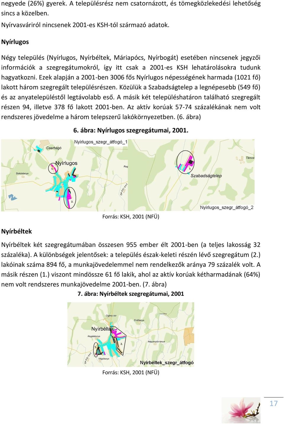 Ezek alapján a 2001-ben 3006 fős Nyírlugos népességének harmada (1021 fő) lakott három szegregált településrészen.