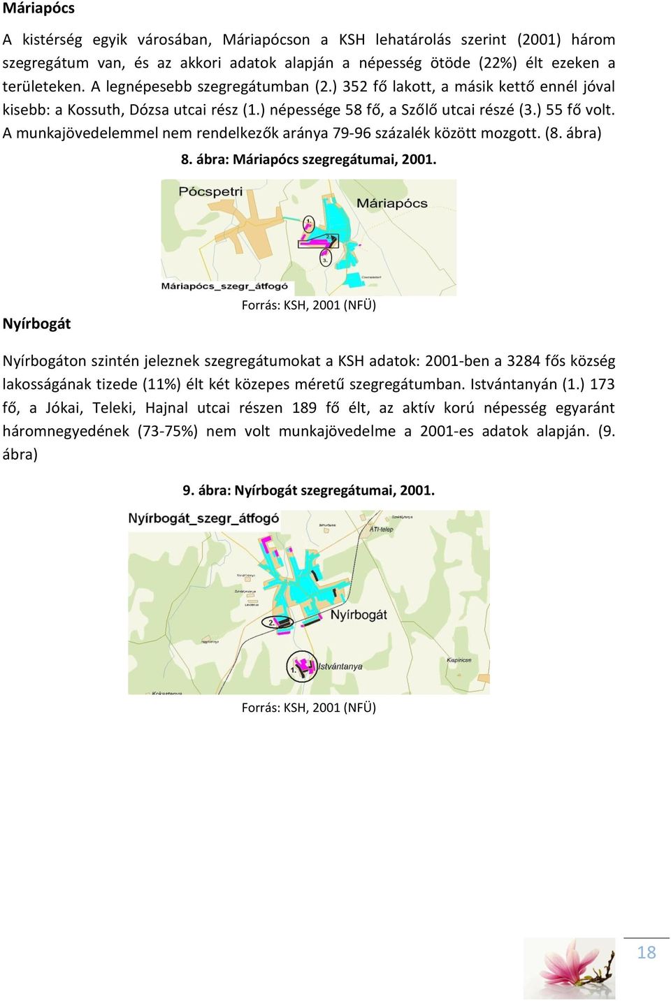 A munkajövedelemmel nem rendelkezők aránya 79-96 százalék között mozgott. (8. ábra) 8. ábra: Máriapócs szegregátumai, 2001.