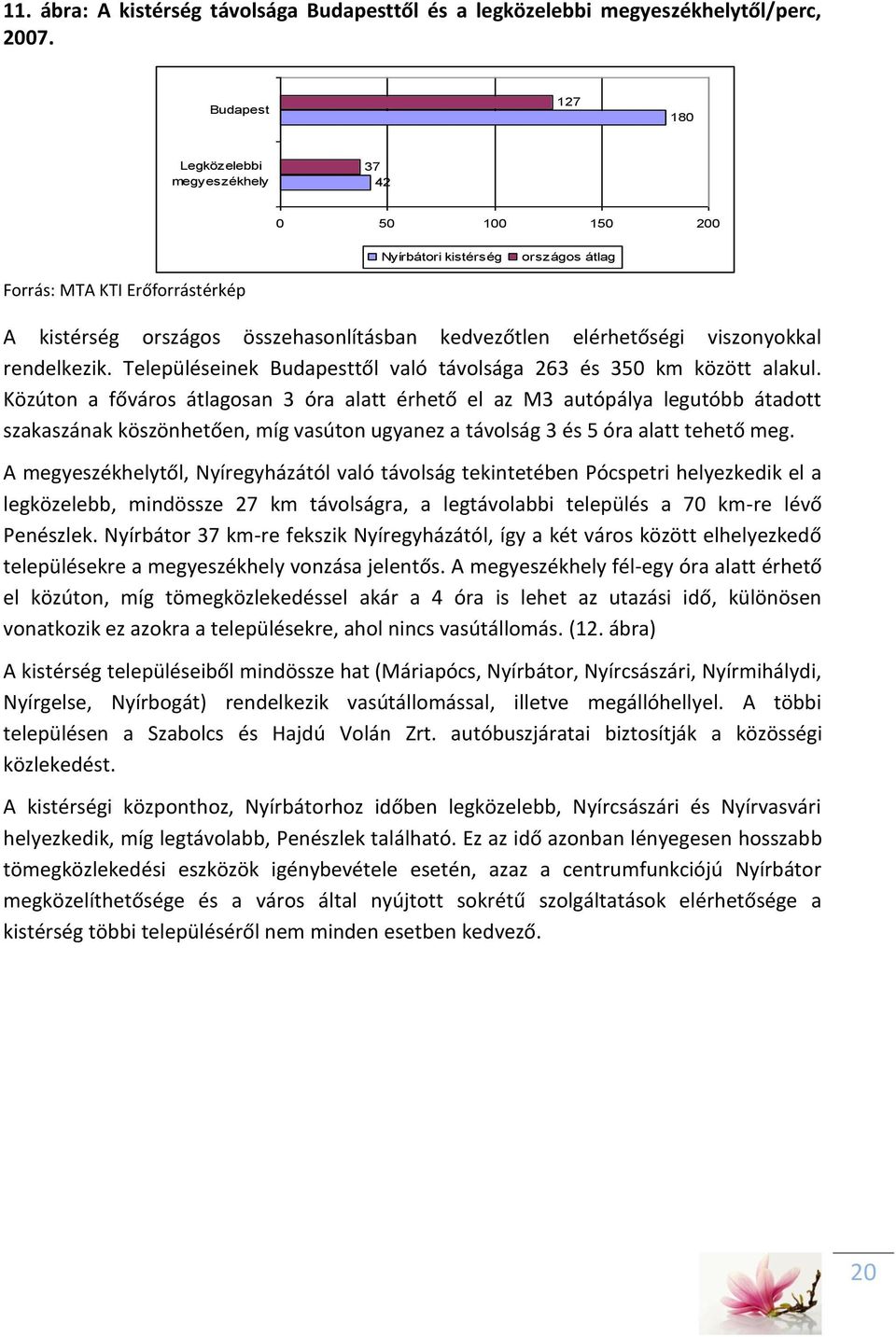 viszonyokkal rendelkezik. Településeinek Budapesttől való távolsága 263 és 350 km között alakul.