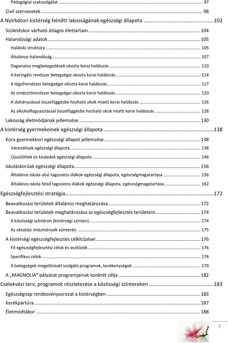 .. 114 A légzőrendszer betegségei okozta korai halálozás... 117 Az emésztőrendszer betegségei okozta korai halálozás... 120 A dohányzással összefüggésbe hozható okok miatti korai halálozás.