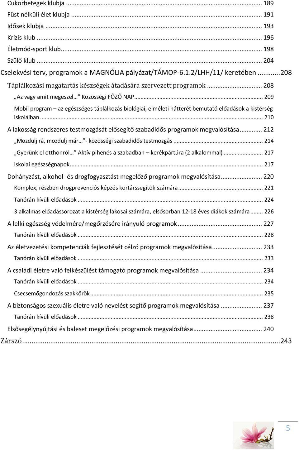 .. 209 Mobil program az egészséges táplálkozás biológiai, elméleti hátterét bemutató előadások a kistérség iskoláiban.