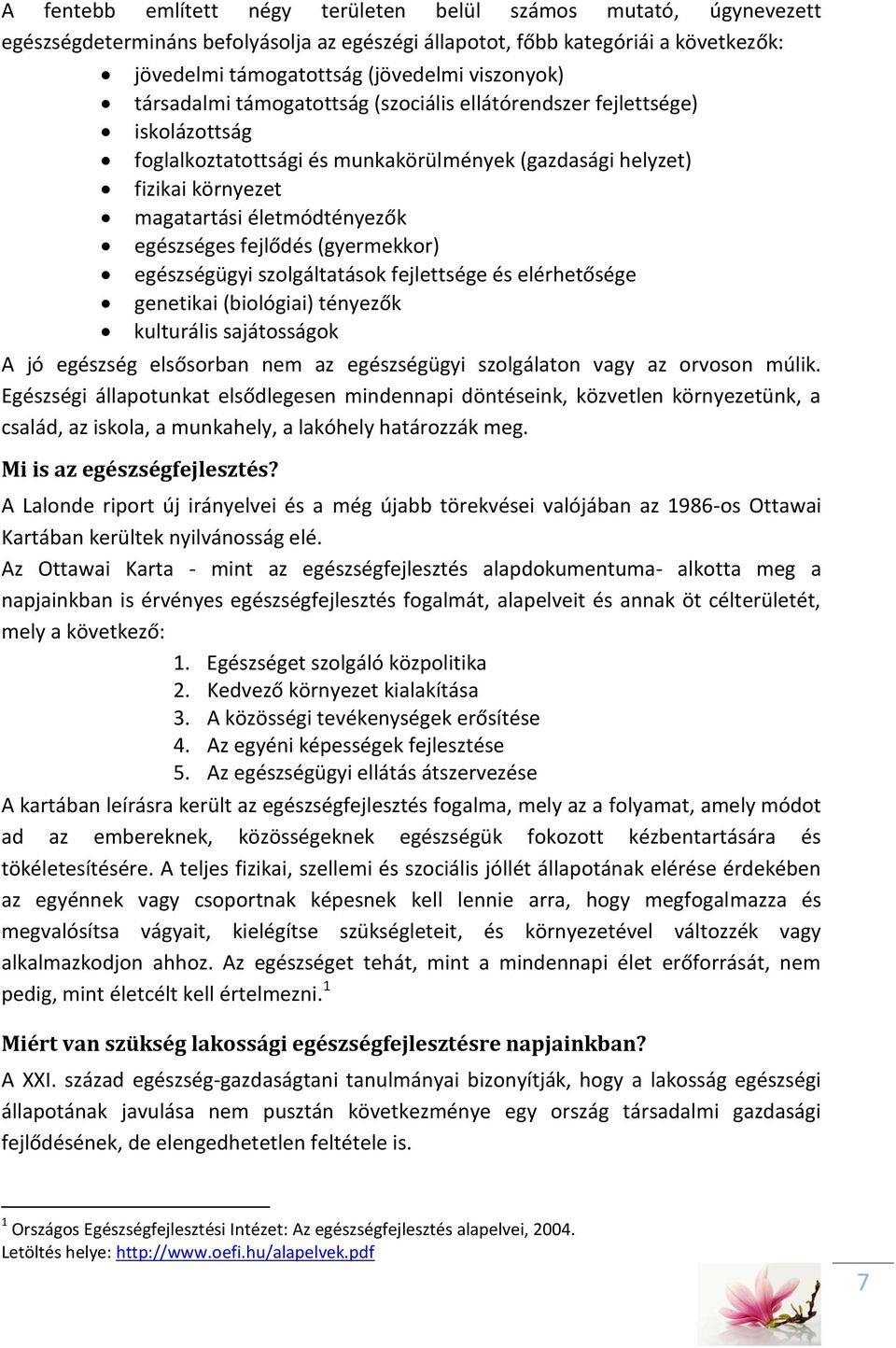 fejlődés (gyermekkor) egészségügyi szolgáltatások fejlettsége és elérhetősége genetikai (biológiai) tényezők kulturális sajátosságok A jó egészség elsősorban nem az egészségügyi szolgálaton vagy az