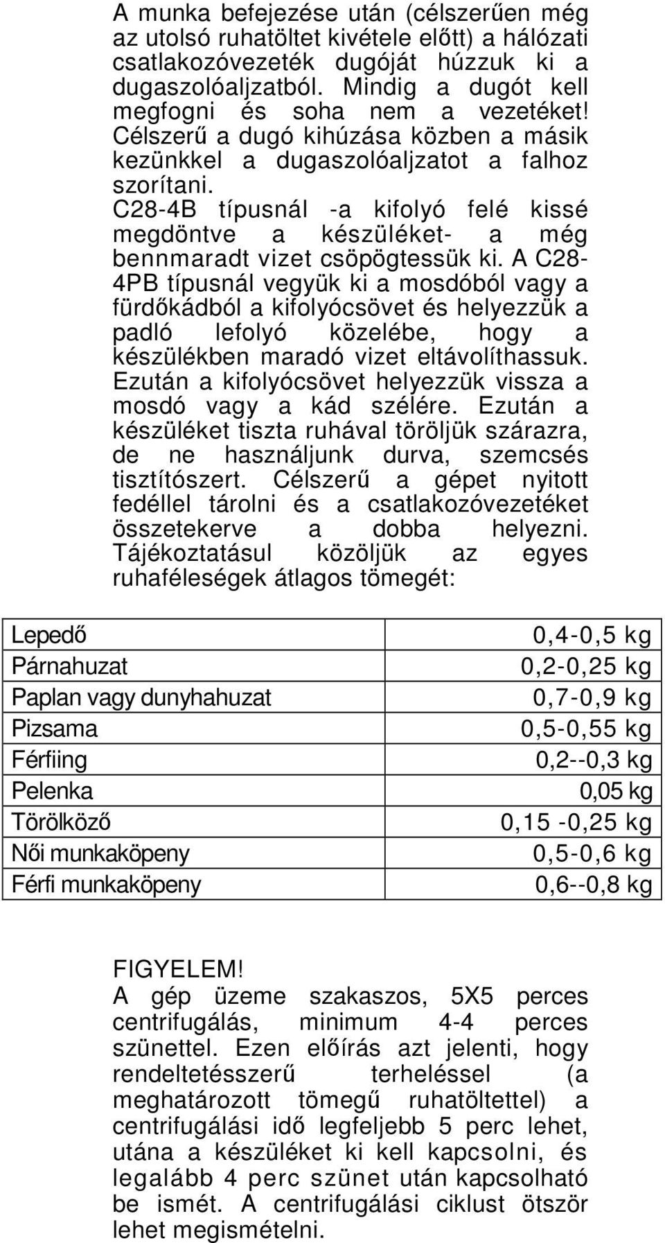 A C28-4PB típusnál vegyük ki a mosdóból vagy a fürdőkádból a kifolyócsövet és helyezzük a padló lefolyó közelébe, hogy a készülékben maradó vizet eltávolíthassuk.