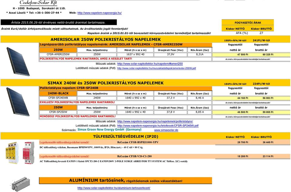 AMERISOLAR 250W POLIKRISTÁLYOS NAPELEMEK ÁFA (%) 27 190Ft+ÁFA/W-tól! 241Ft/W-tól Legnépszerűbb polikristályos napelemeink: AMERISOLAR NAPELEMEK - CFSR-AMERI250W 250W Max.