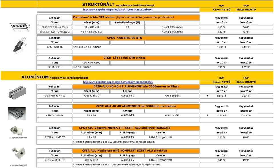 CFSR-STR-CSA-40-40-200-2 40 x 40 x 200 x 2 41x41 STR sínhez 580 Ft 737 Ft Ref.szám CFSR Flexibilis láb STR Tipus CFSR-STR-FL Flexibilis láb STR sínhez 1 730 Ft 2 197 Ft Ref.