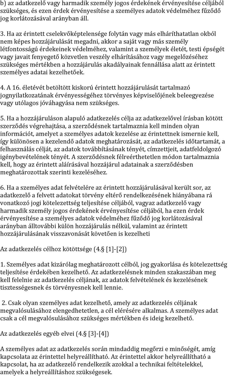 életét, testi épségét vagy javait fenyegető közvetlen veszély elhárításához vagy megelőzéséhez szükséges mértékben a hozzájárulás akadályainak fennállása alatt az érintett személyes adatai