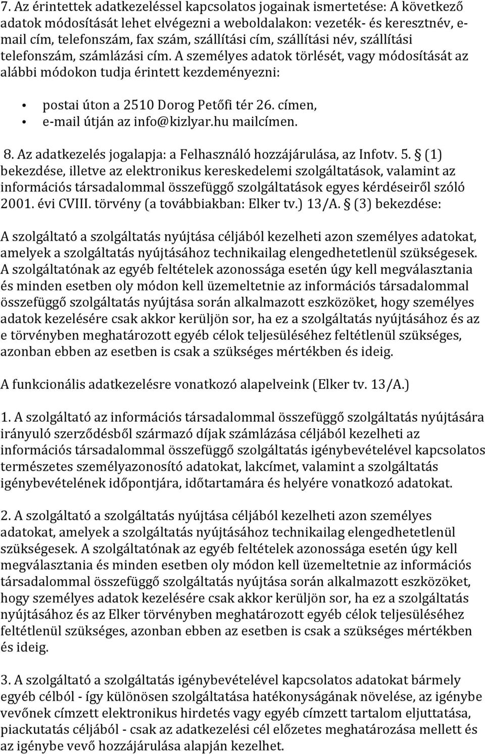 címen, e- mail útján az info@kizlyar.hu mailcímen. 8. Az adatkezelés jogalapja: a Felhasználó hozzájárulása, az Infotv. 5.