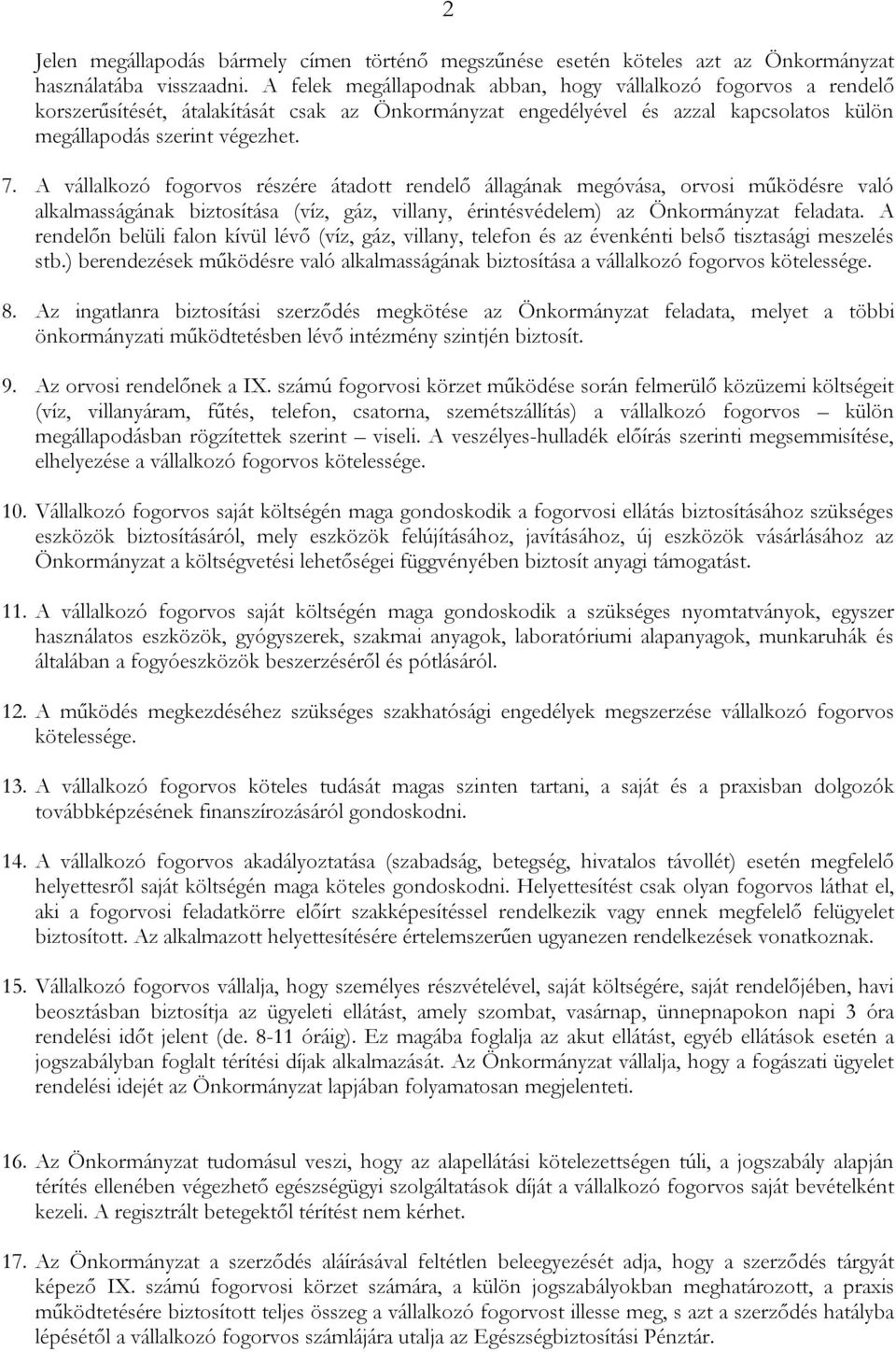 A vállalkozó fogorvos részére átadott rendelő állagának megóvása, orvosi működésre való alkalmasságának biztosítása (víz, gáz, villany, érintésvédelem) az Önkormányzat feladata.