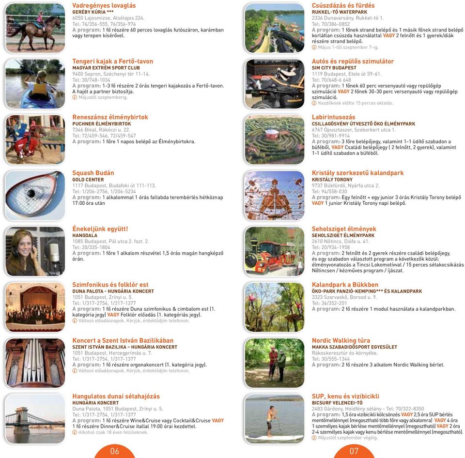 i Májustól szeptemberig. Reneszánsz élménybirtok Puchner Élménybirtok 7346 Bikal, Rákóczi u. 22. Tel: 72/459-546, 72/459-547 A program: 1 főre 1 napos belépő az Élménybirtokra.