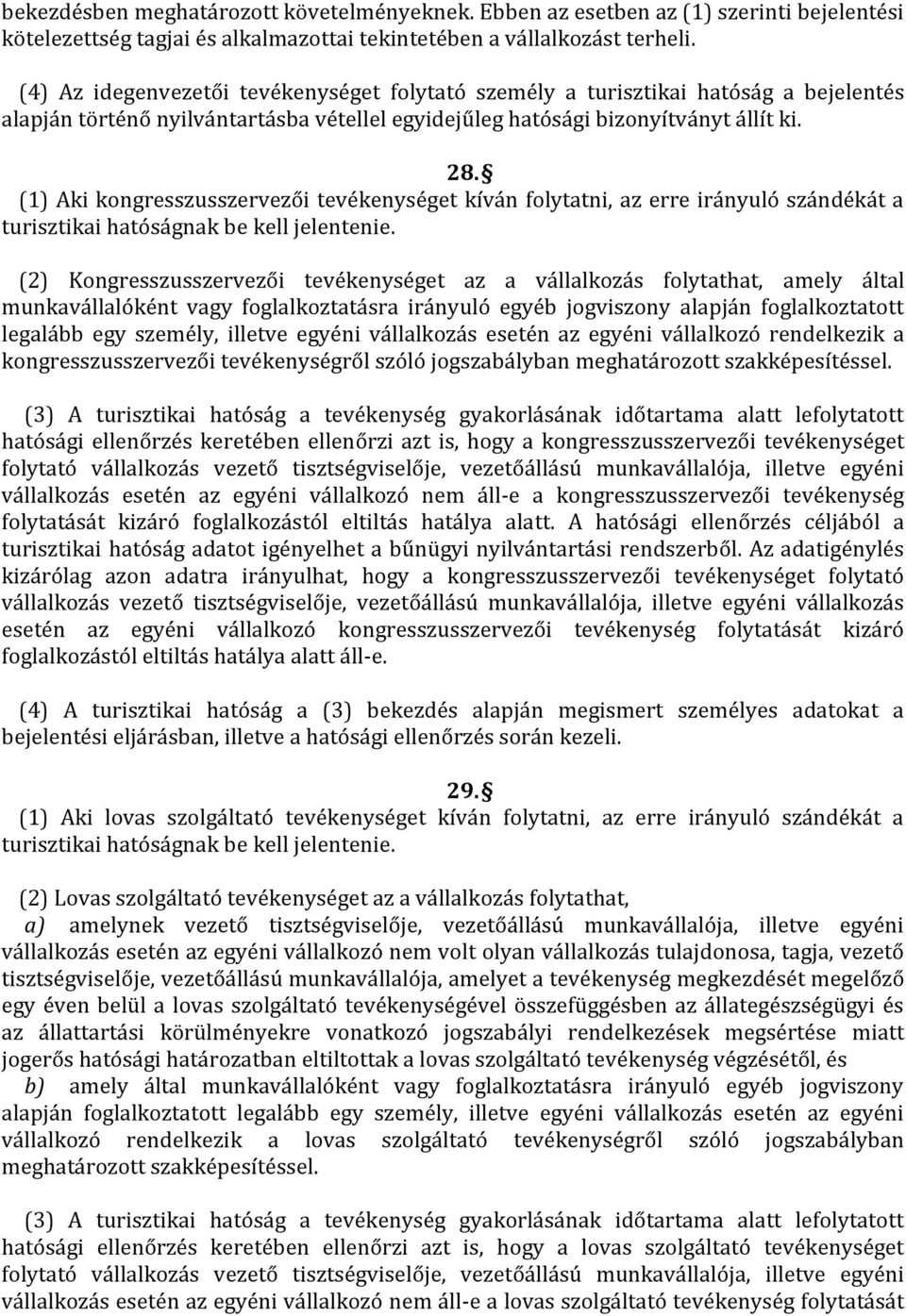 (1) Aki kongresszusszervezői tevékenységet kíván folytatni, az erre irányuló szándékát a turisztikai hatóságnak be kell jelentenie.