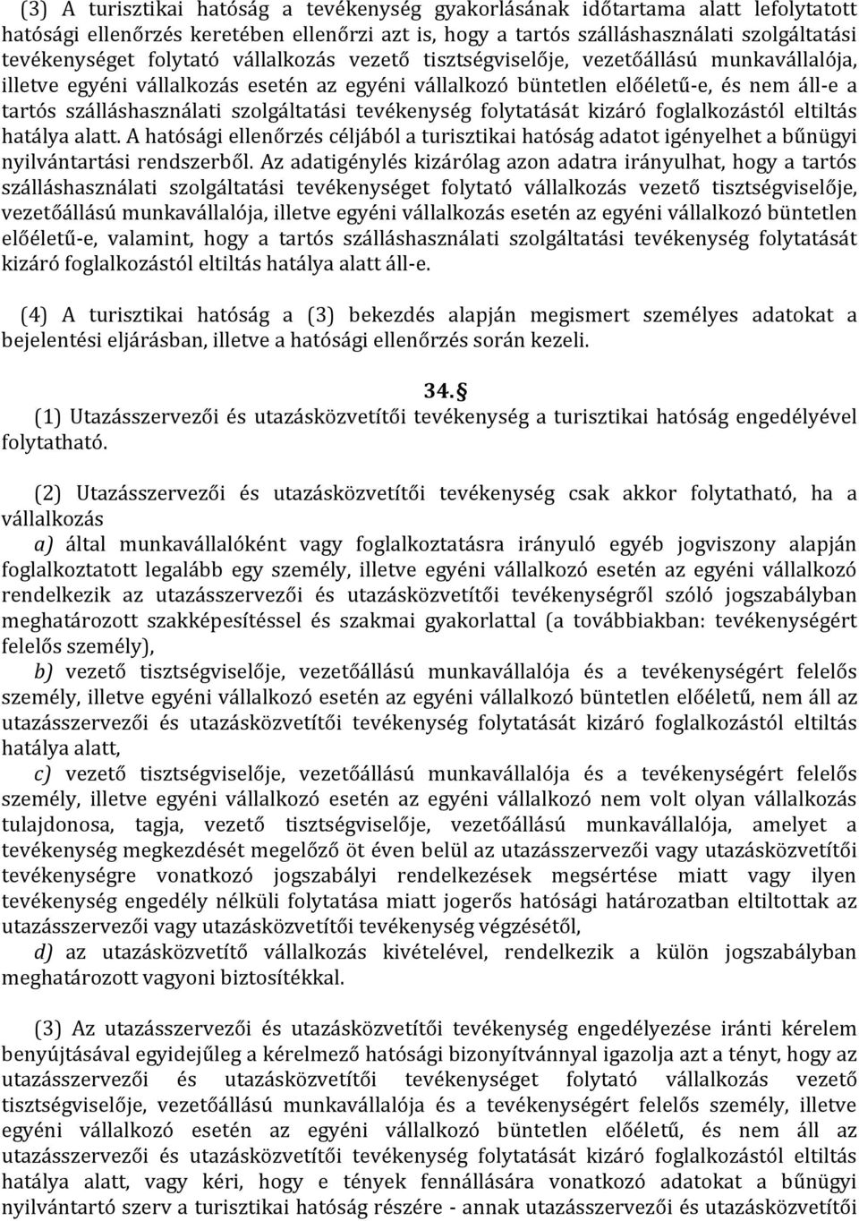 szolgáltatási tevékenység folytatását kizáró foglalkozástól eltiltás hatálya alatt. A hatósági ellenőrzés céljából a turisztikai hatóság adatot igényelhet a bűnügyi nyilvántartási rendszerből.