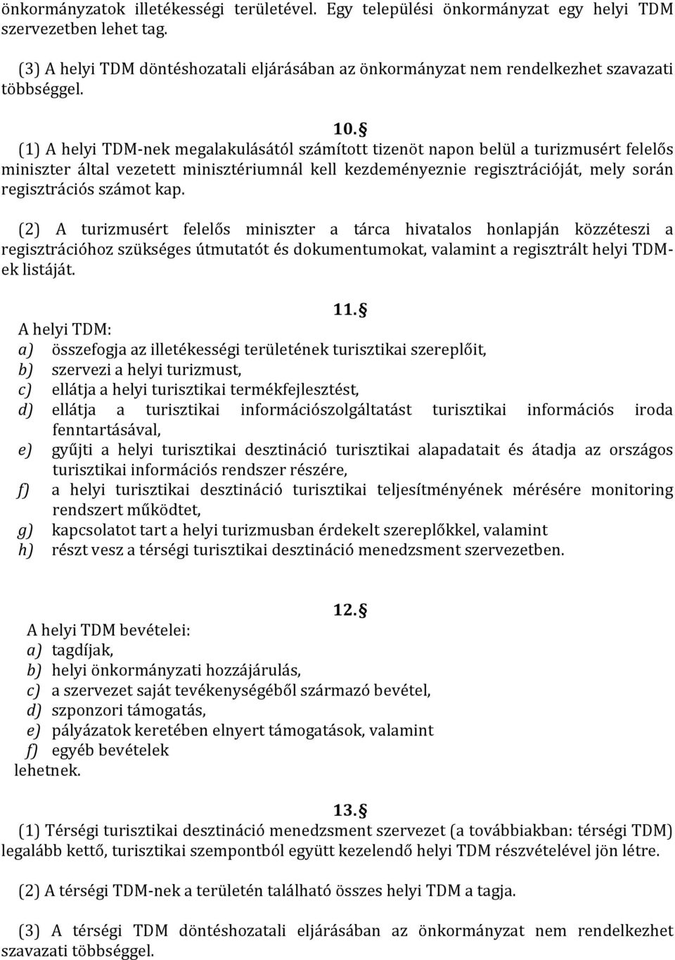 (1) A helyi TDM-nek megalakulásától számított tizenöt napon belül a turizmusért felelős miniszter által vezetett minisztériumnál kell kezdeményeznie regisztrációját, mely során regisztrációs számot