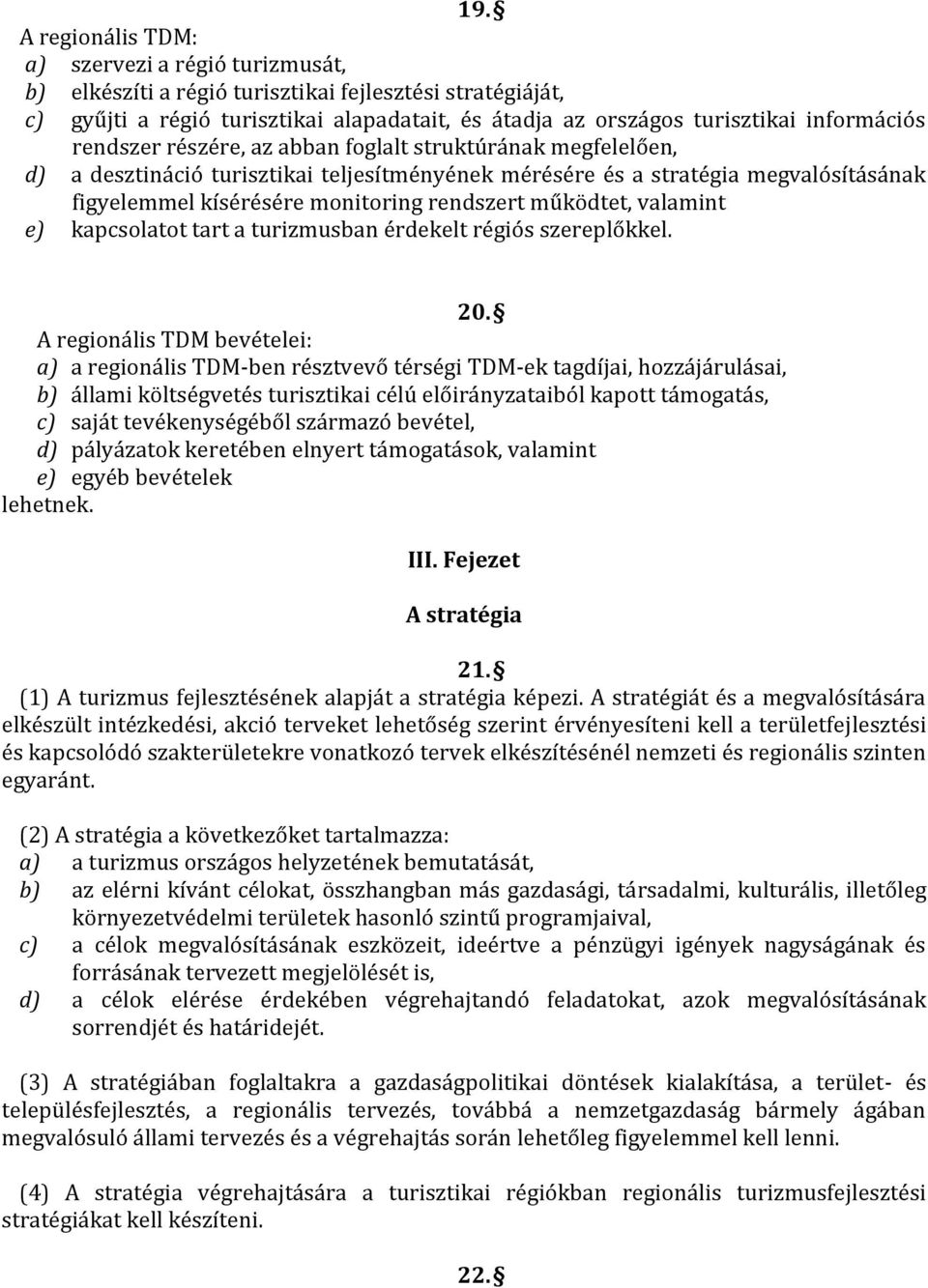 rendszert működtet, valamint e) kapcsolatot tart a turizmusban érdekelt régiós szereplőkkel. 20.