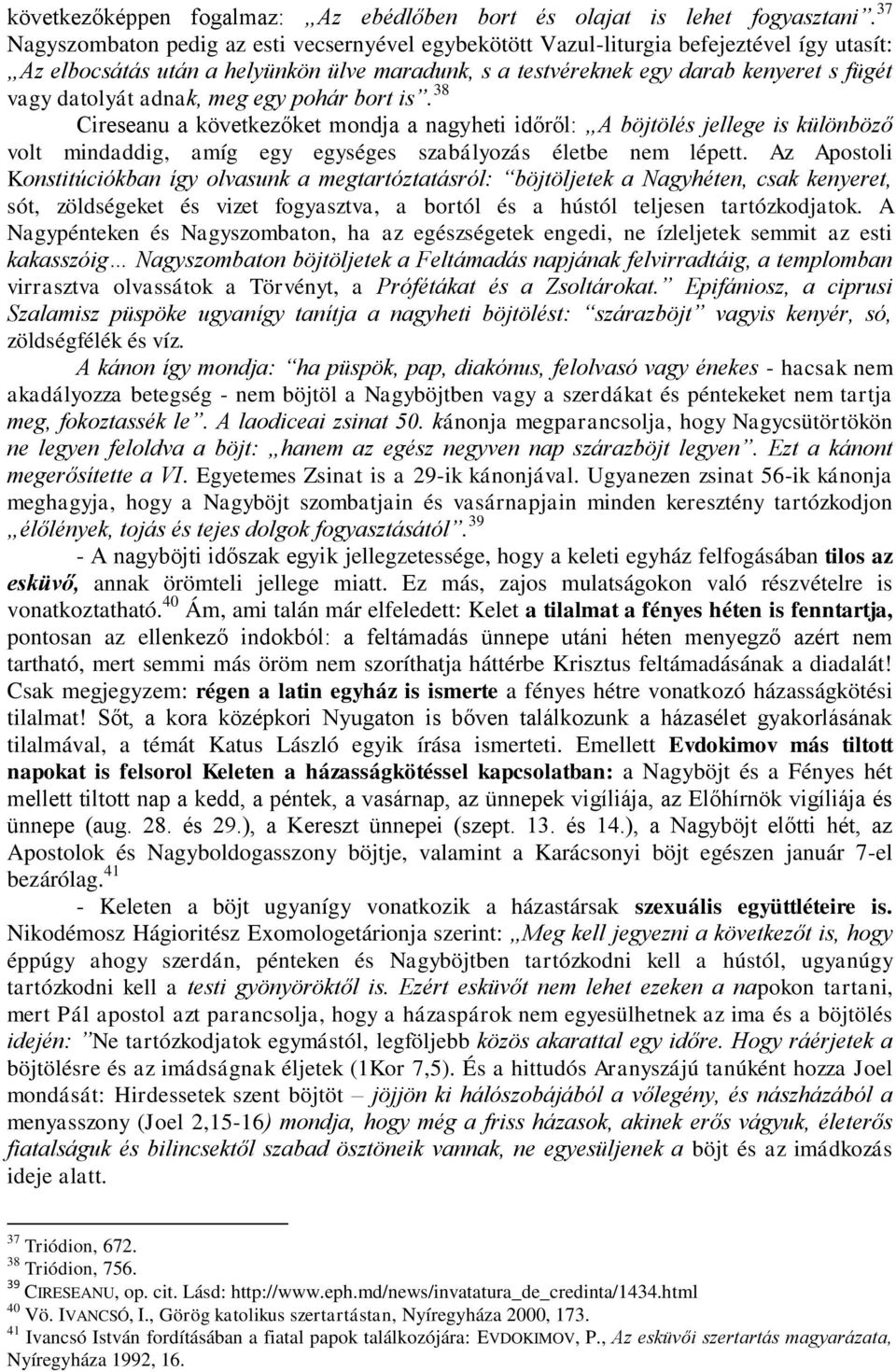 adnak, meg egy pohár bort is. 38 Cireseanu a következőket mondja a nagyheti időről: A böjtölés jellege is különböző volt mindaddig, amíg egy egységes szabályozás életbe nem lépett.