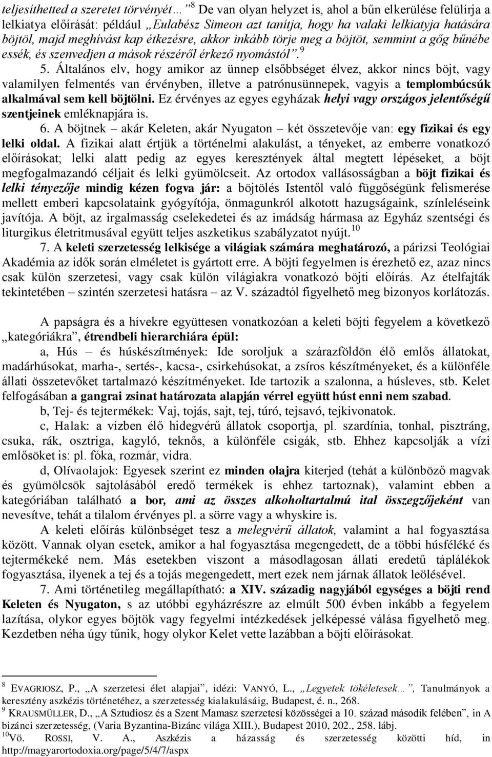 Általános elv, hogy amikor az ünnep elsőbbséget élvez, akkor nincs böjt, vagy valamilyen felmentés van érvényben, illetve a patrónusünnepek, vagyis a templombúcsúk alkalmával sem kell böjtölni.