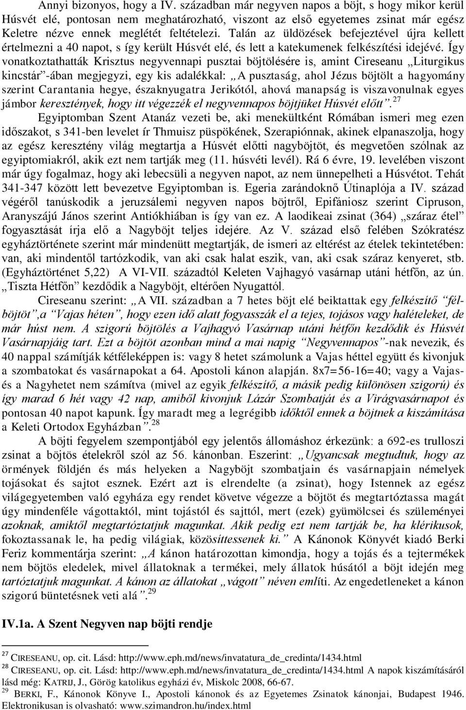 Talán az üldözések befejeztével újra kellett értelmezni a 40 napot, s így került Húsvét elé, és lett a katekumenek felkészítési idejévé.