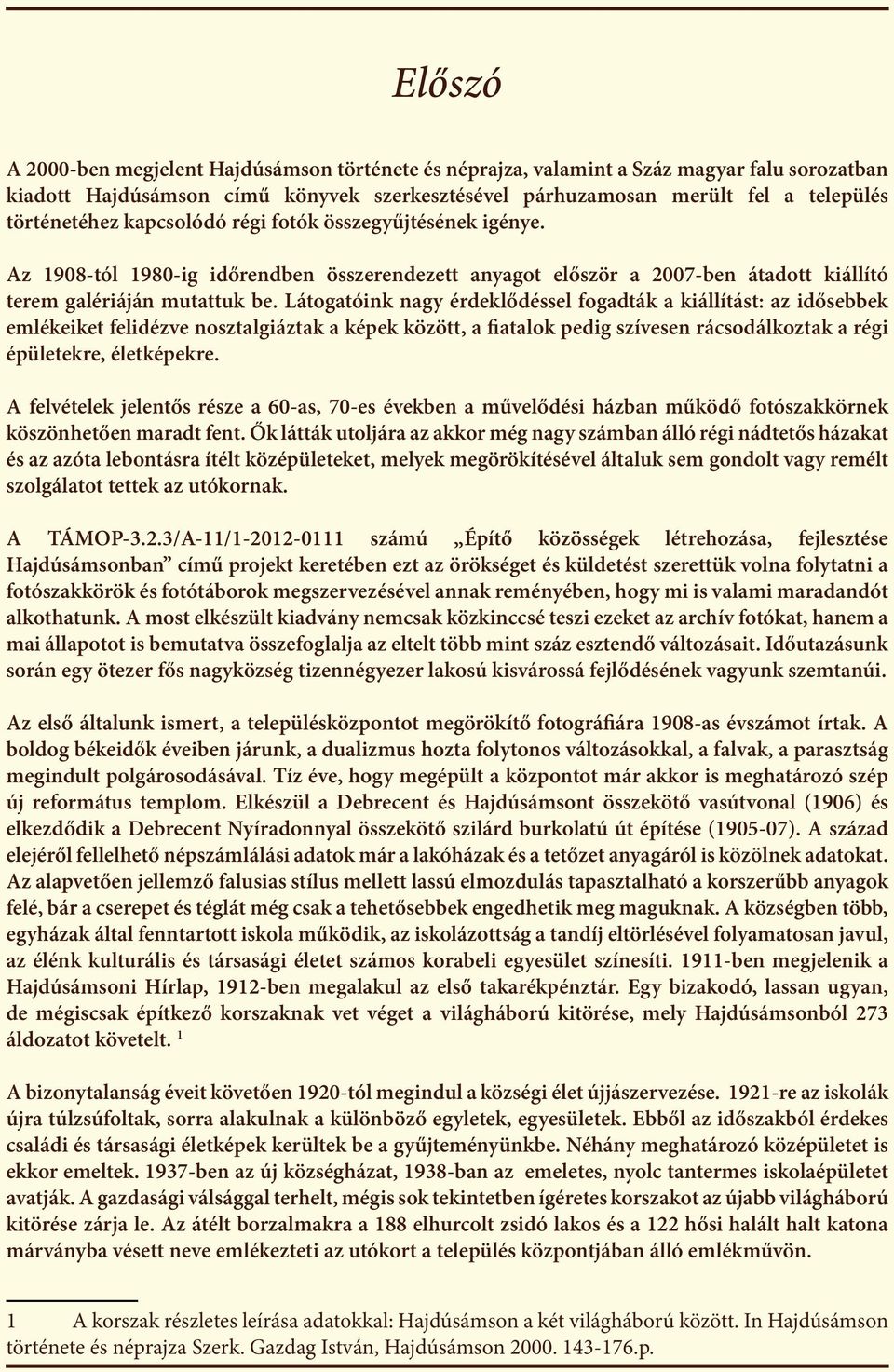 Látogatóink nagy érdeklődéssel fogadták a kiállítást: az idősebbek emlékeiket felidézve nosztalgiáztak a képek között, a fiatalok pedig szívesen rácsodálkoztak a régi épületekre, életképekre.