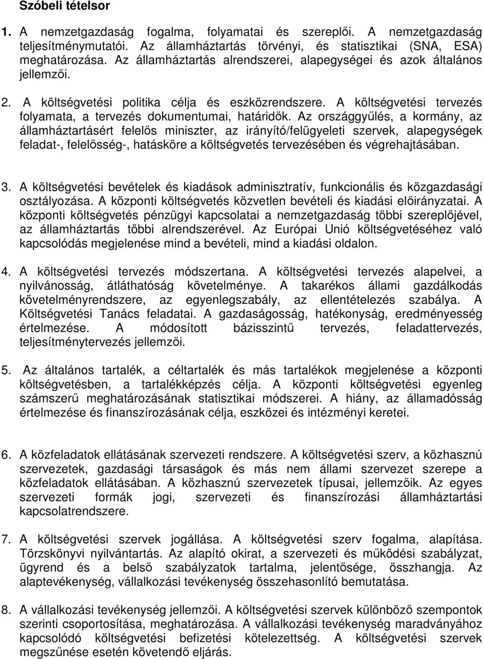 Az országgyűlés, a kormány, az államháztartásért felelős miniszter, az irányító/felügyeleti szervek, alapegységek feladat-, felelősség-, hatásköre a költségvetés tervezésében és végrehajtásában. 3.