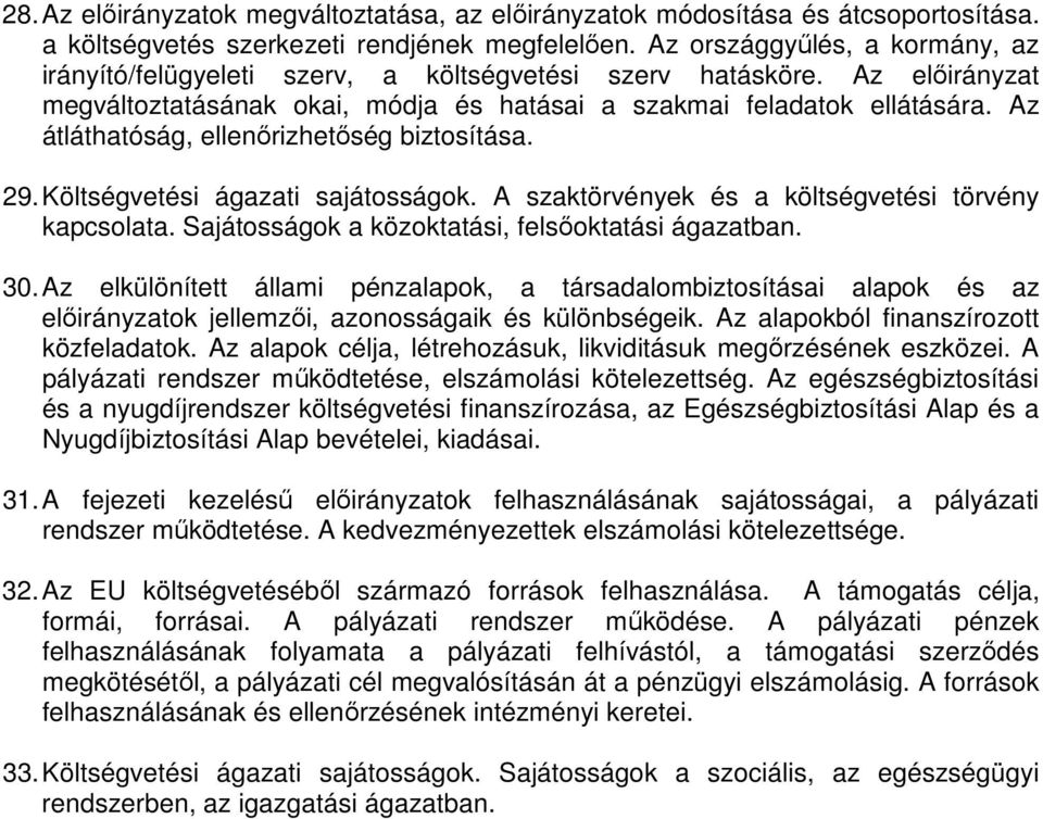 Az átláthatóság, ellenőrizhetőség biztosítása. 29. Költségvetési ágazati sajátosságok. A szaktörvények és a költségvetési törvény kapcsolata. Sajátosságok a közoktatási, felsőoktatási ágazatban. 30.