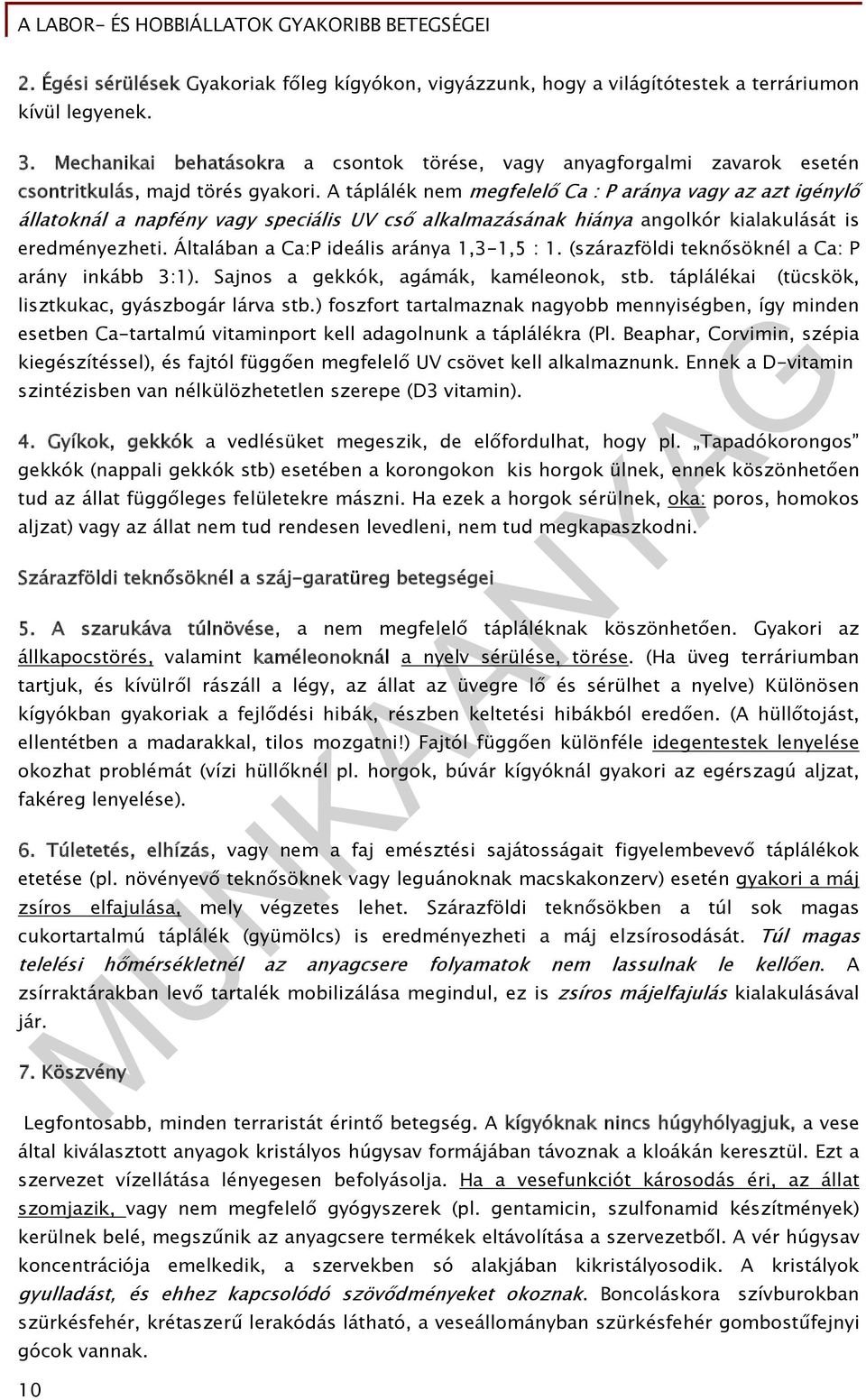A táplálék nem megfelelő Ca : P aránya vagy az azt igénylő állatoknál a napfény vagy speciális UV cső alkalmazásának hiánya angolkór kialakulását is eredményezheti.