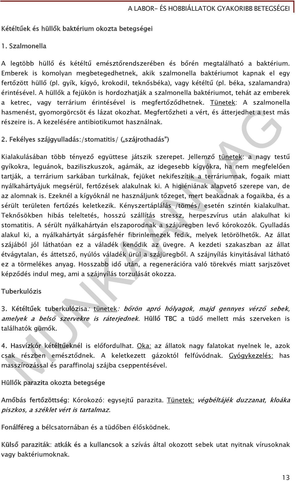 A hüllők a fejükön is hordozhatják a szalmonella baktériumot, tehát az emberek a ketrec, vagy terrárium érintésével is megfertőződhetnek.