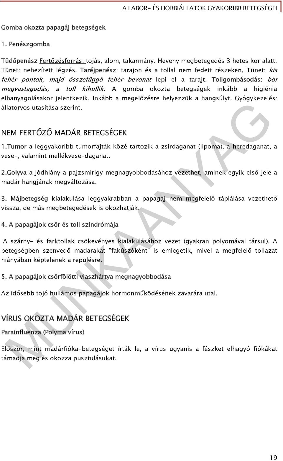 A gomba okozta betegségek inkább a higiénia elhanyagolásakor jelentkezik. Inkább a megelőzésre helyezzük a hangsúlyt. Gyógykezelés: állatorvos utasítása szerint. NEM FERTŐZŐ MADÁR BETEGSÉGEK 1.