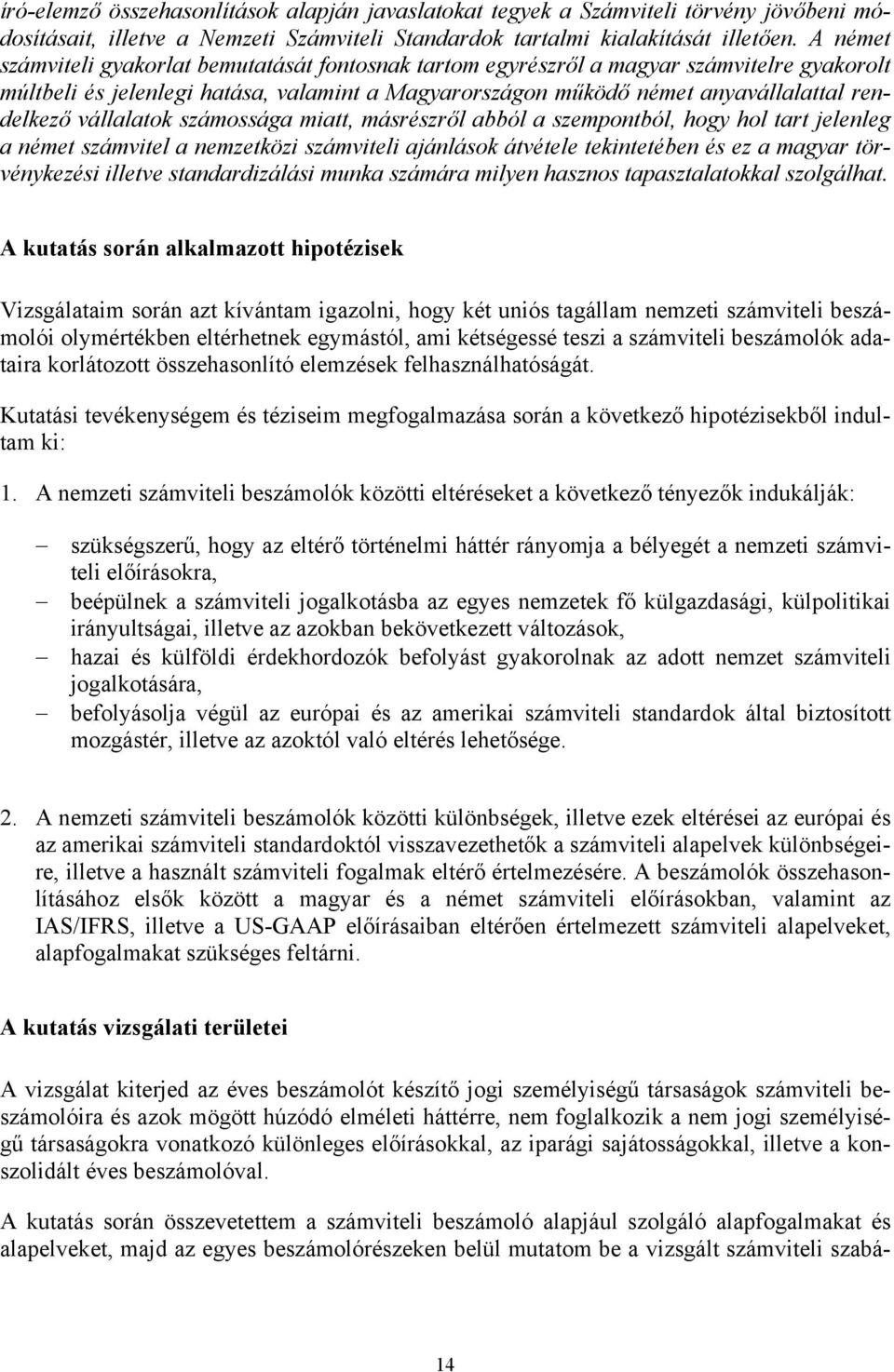 vállalatok számossága miatt, másrészről abból a szempontból, hogy hol tart jelenleg a német számvitel a nemzetközi számviteli ajánlások átvétele tekintetében és ez a magyar törvénykezési illetve