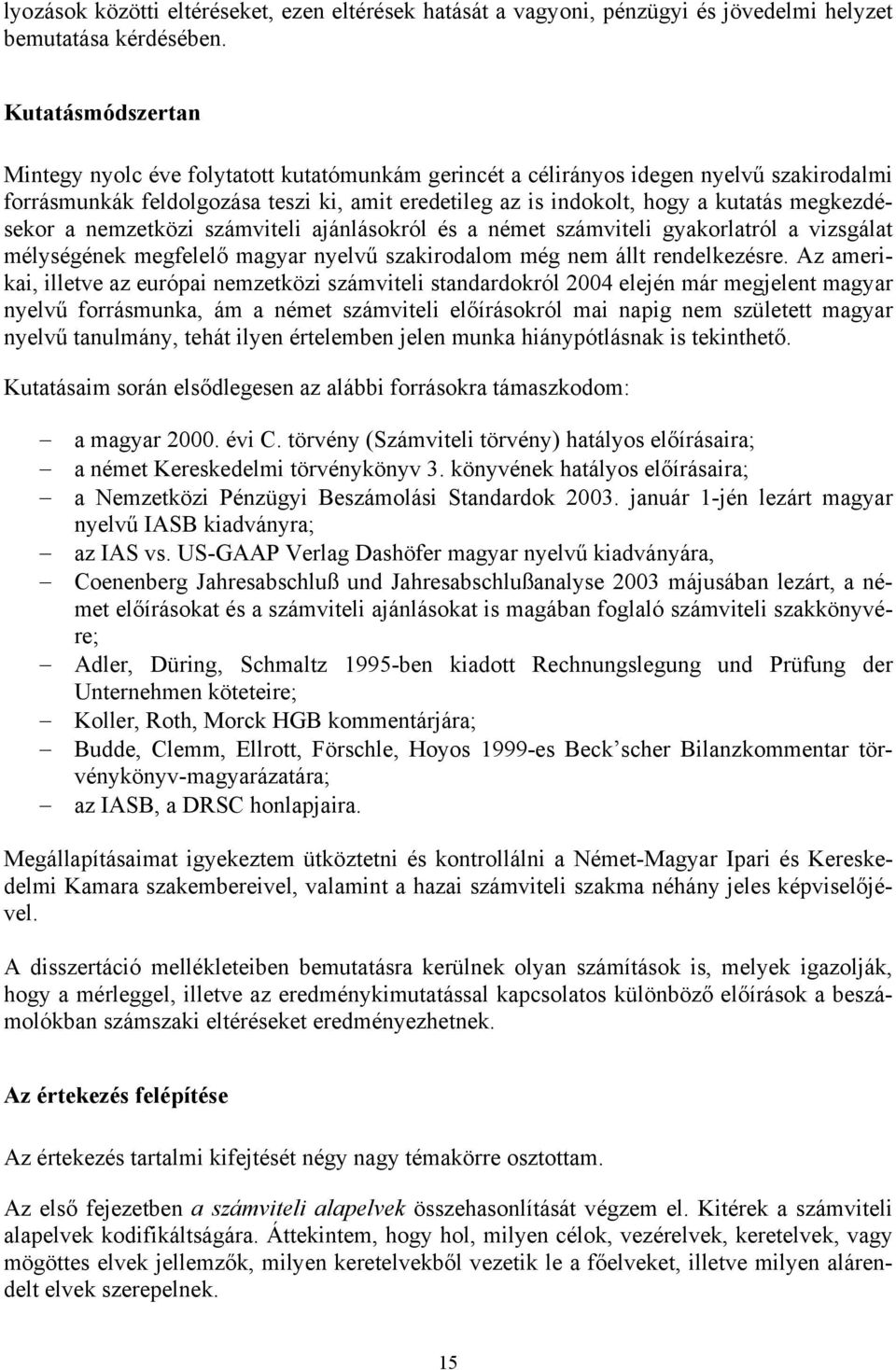 megkezdésekor a nemzetközi számviteli ajánlásokról és a német számviteli gyakorlatról a vizsgálat mélységének megfelelő magyar nyelvű szakirodalom még nem állt rendelkezésre.