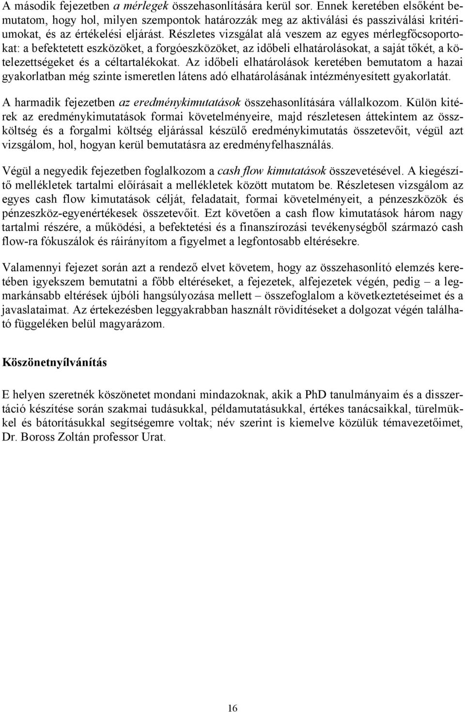 Részletes vizsgálat alá veszem az egyes mérlegfőcsoportokat: a befektetett eszközöket, a forgóeszközöket, az időbeli elhatárolásokat, a saját tőkét, a kötelezettségeket és a céltartalékokat.