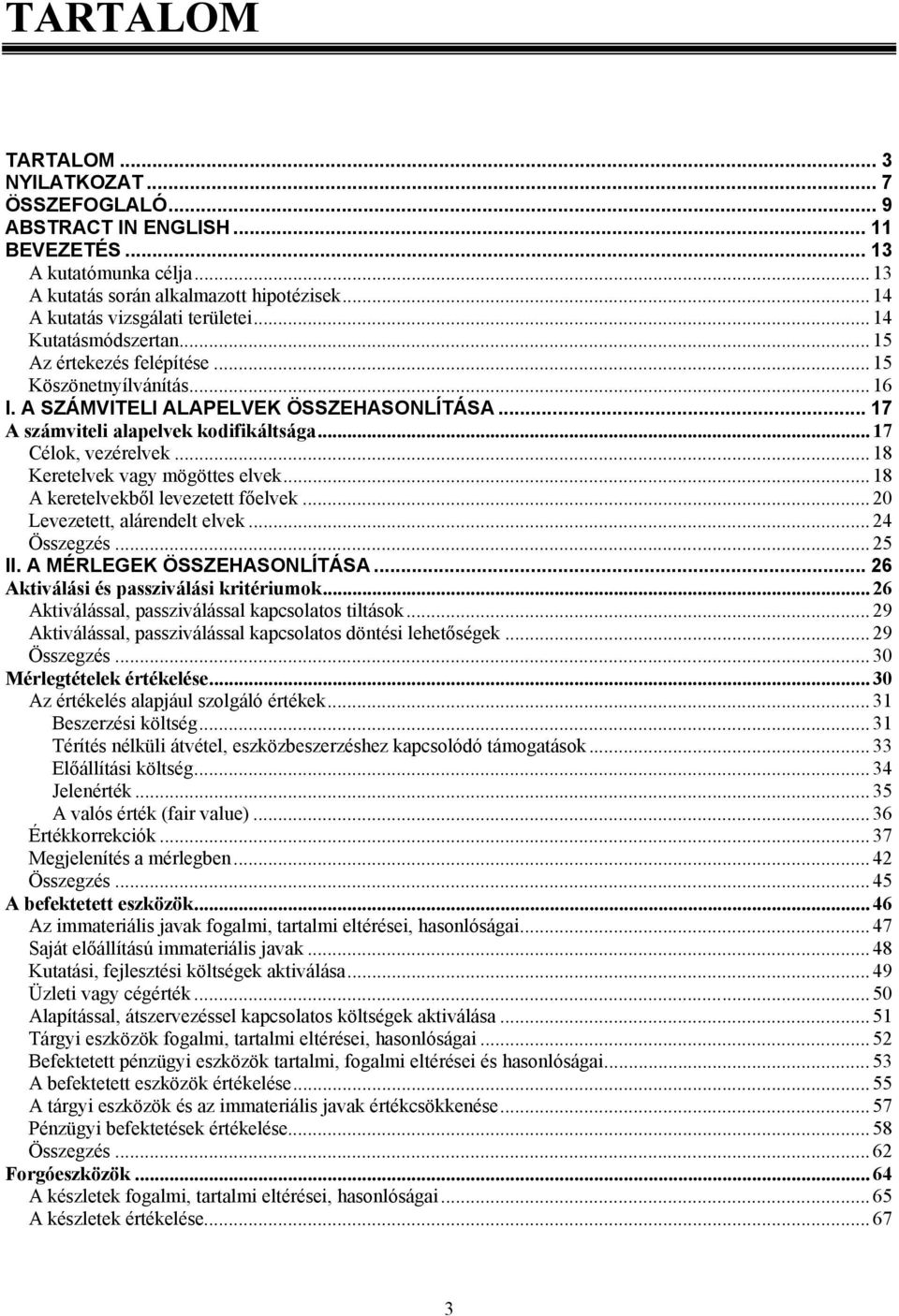 .. 17 A számviteli alapelvek kodifikáltsága... 17 Célok, vezérelvek... 18 Keretelvek vagy mögöttes elvek... 18 A keretelvekből levezetett főelvek... 20 Levezetett, alárendelt elvek... 24 Összegzés.