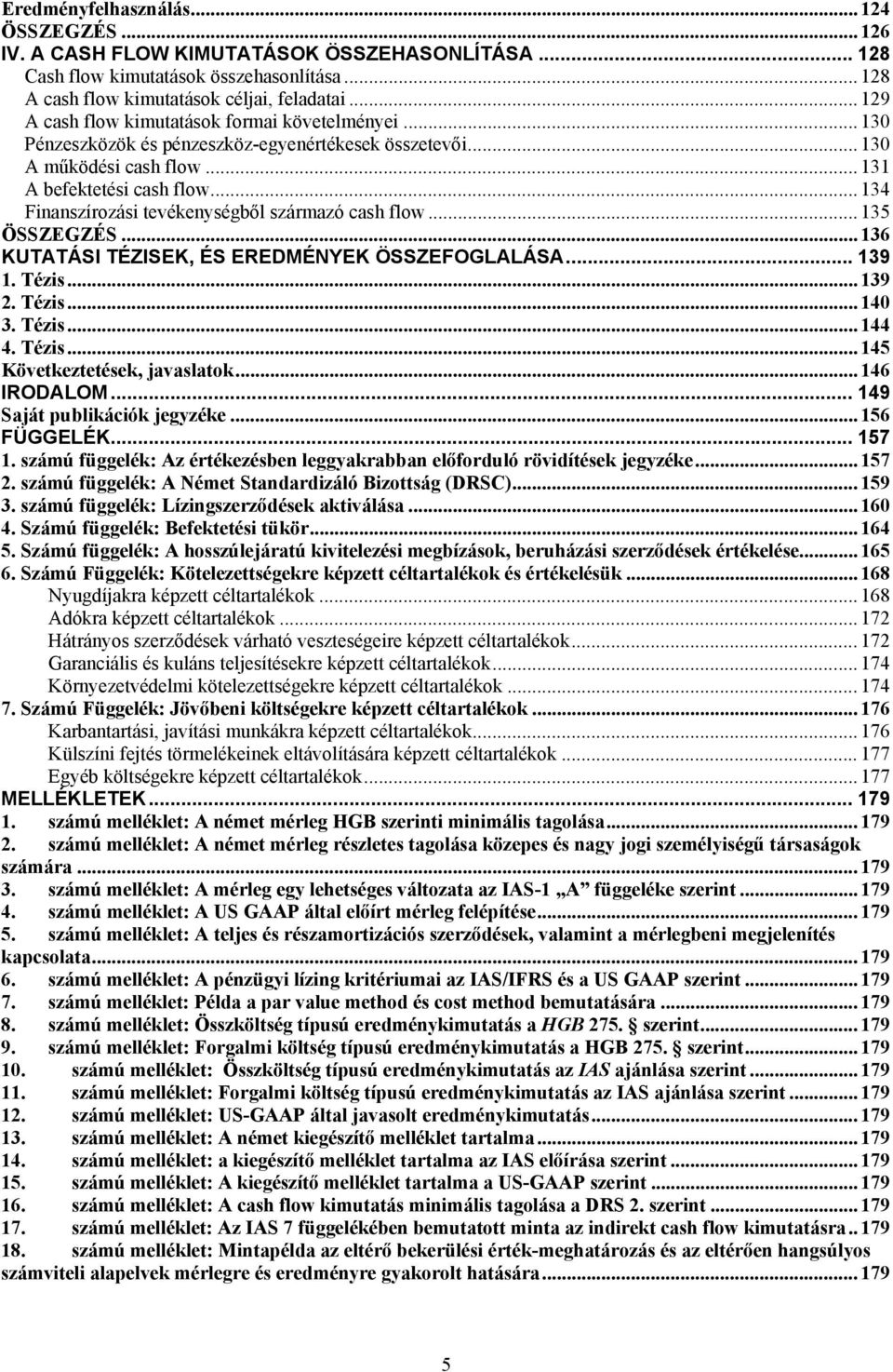 .. 134 Finanszírozási tevékenységből származó cash flow... 135 ÖSSZEGZÉS... 136 KUTATÁSI TÉZISEK, ÉS EREDMÉNYEK ÖSSZEFOGLALÁSA... 139 1. Tézis... 139 2. Tézis... 140 3. Tézis... 144 4. Tézis... 145 Következtetések, javaslatok.