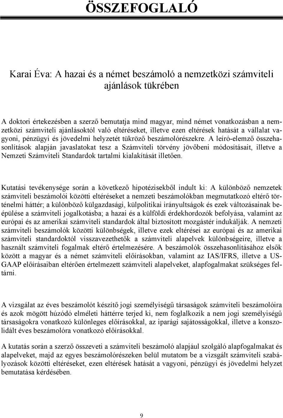 A leíró-elemző összehasonlítások alapján javaslatokat tesz a Számviteli törvény jövőbeni módosításait, illetve a Nemzeti Számviteli Standardok tartalmi kialakítását illetően.