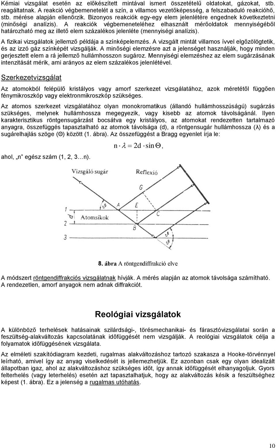 A reakciók végbemeneteléhez elhasznált mérőoldatok mennyiségéből határozható meg az illető elem százalékos jelenléte (mennyiségi analízis). A fizikai vizsgálatok jellemző példája a színképelemzés.