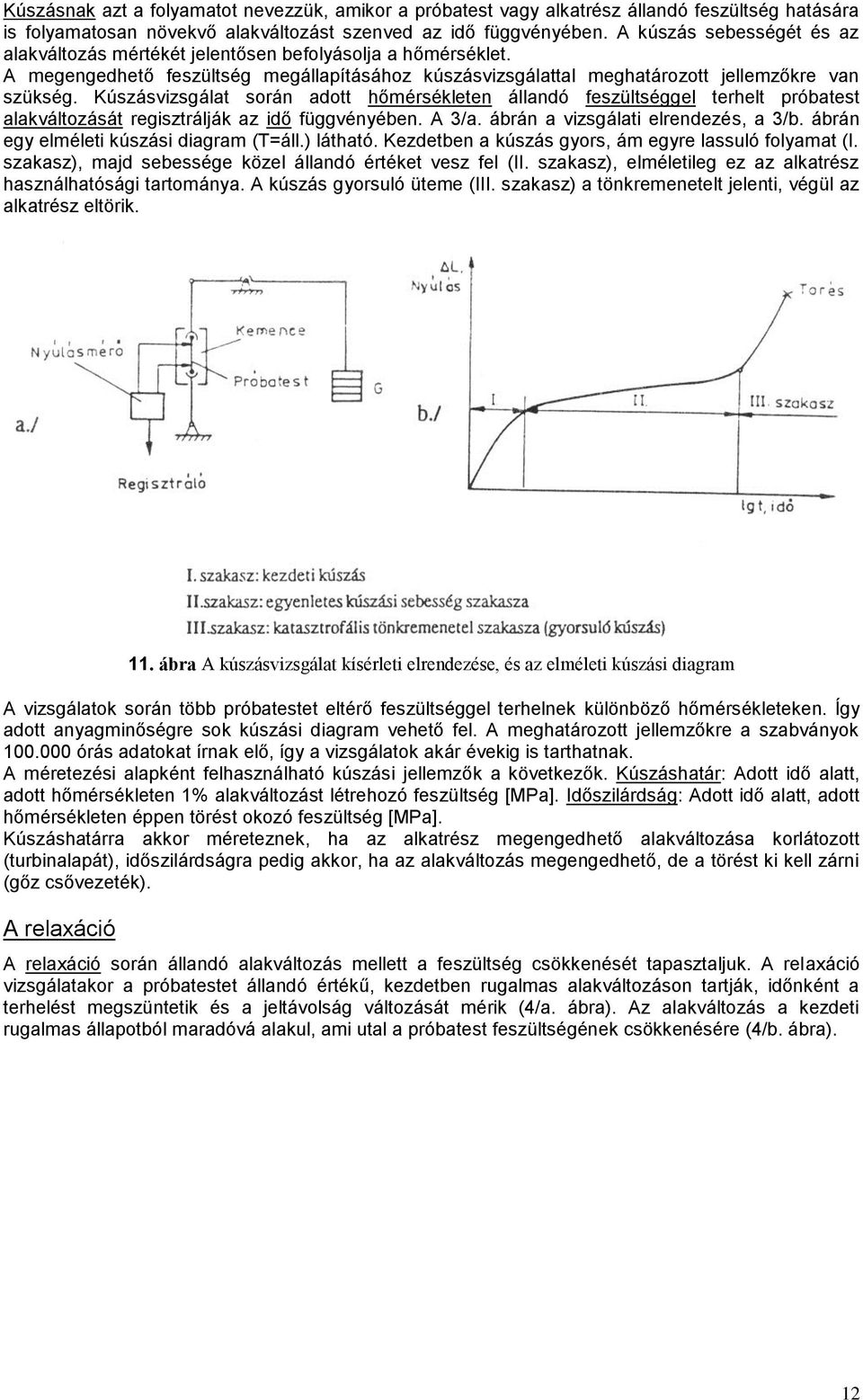 Kúszásvizsgálat során adott hőmérsékleten állandó feszültséggel terhelt próbatest alakváltozását regisztrálják az idő függvényében. A 3/a. ábrán a vizsgálati elrendezés, a 3/b.