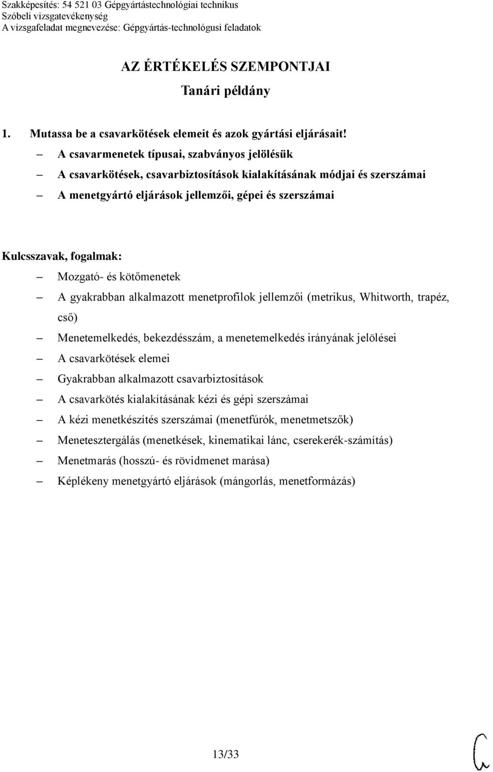 gyakrabban alkalmazott menetprofilok jellemzői (metrikus, Whitworth, trapéz, cső) Menetemelkedés, bekezdésszám, a menetemelkedés irányának jelölései A csavarkötések elemei Gyakrabban alkalmazott