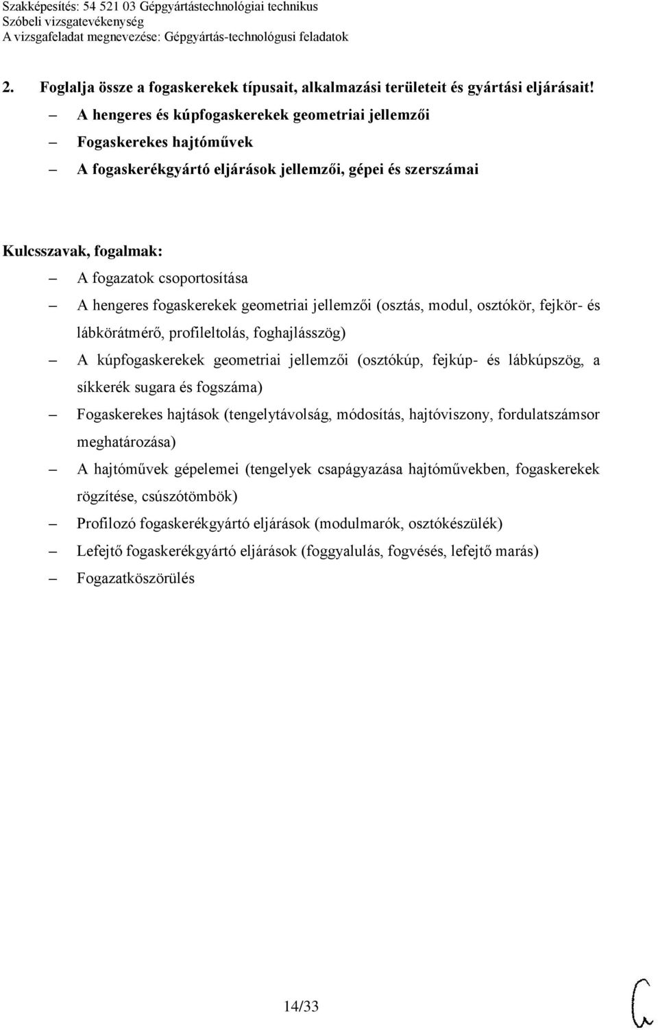 jellemzői (osztás, modul, osztókör, fejkör- és lábkörátmérő, profileltolás, foghajlásszög) A kúpfogaskerekek geometriai jellemzői (osztókúp, fejkúp- és lábkúpszög, a síkkerék sugara és fogszáma)