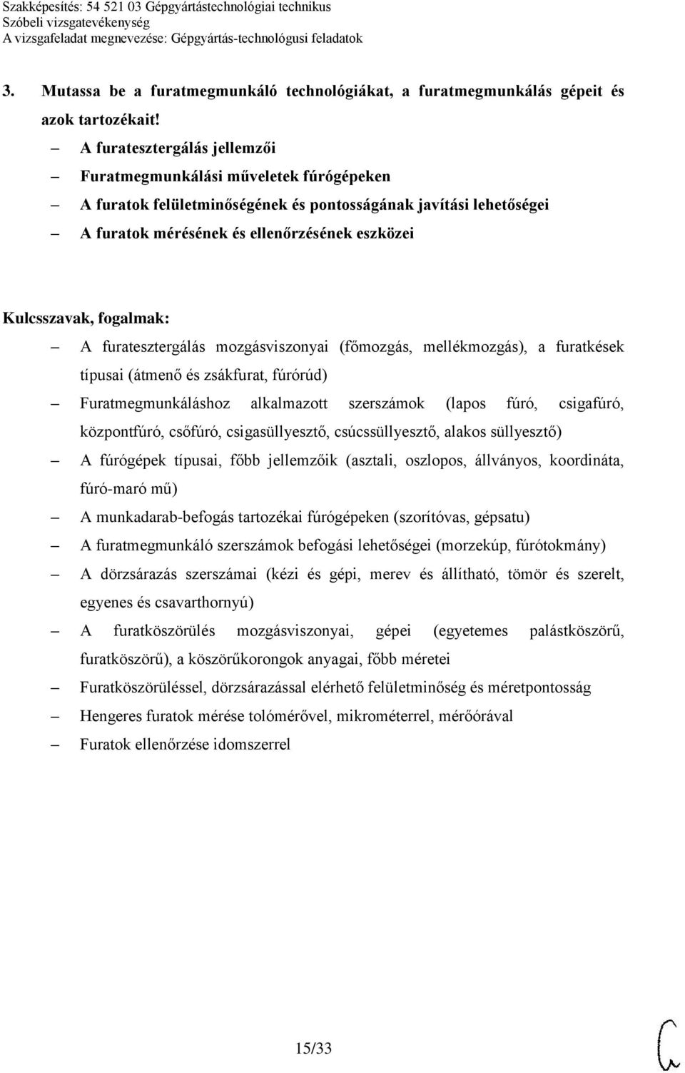 furatesztergálás mozgásviszonyai (főmozgás, mellékmozgás), a furatkések típusai (átmenő és zsákfurat, fúrórúd) Furatmegmunkáláshoz alkalmazott szerszámok (lapos fúró, csigafúró, központfúró, csőfúró,