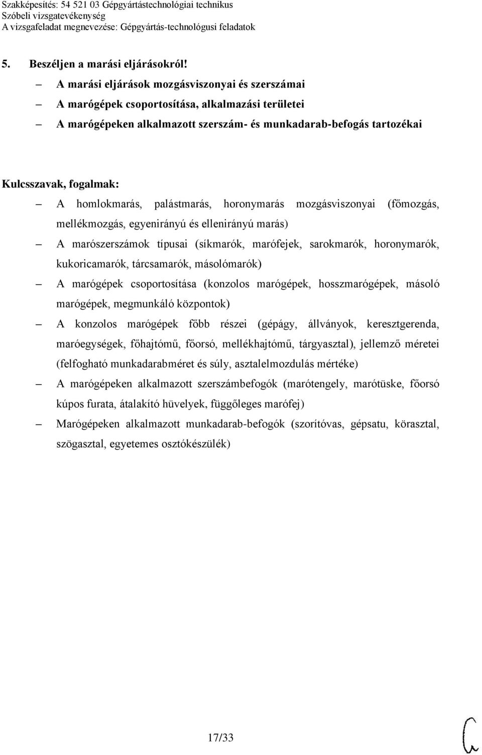 horonymarás mozgásviszonyai (főmozgás, mellékmozgás, egyenirányú és ellenirányú marás) A marószerszámok típusai (síkmarók, marófejek, sarokmarók, horonymarók, kukoricamarók, tárcsamarók, másolómarók)