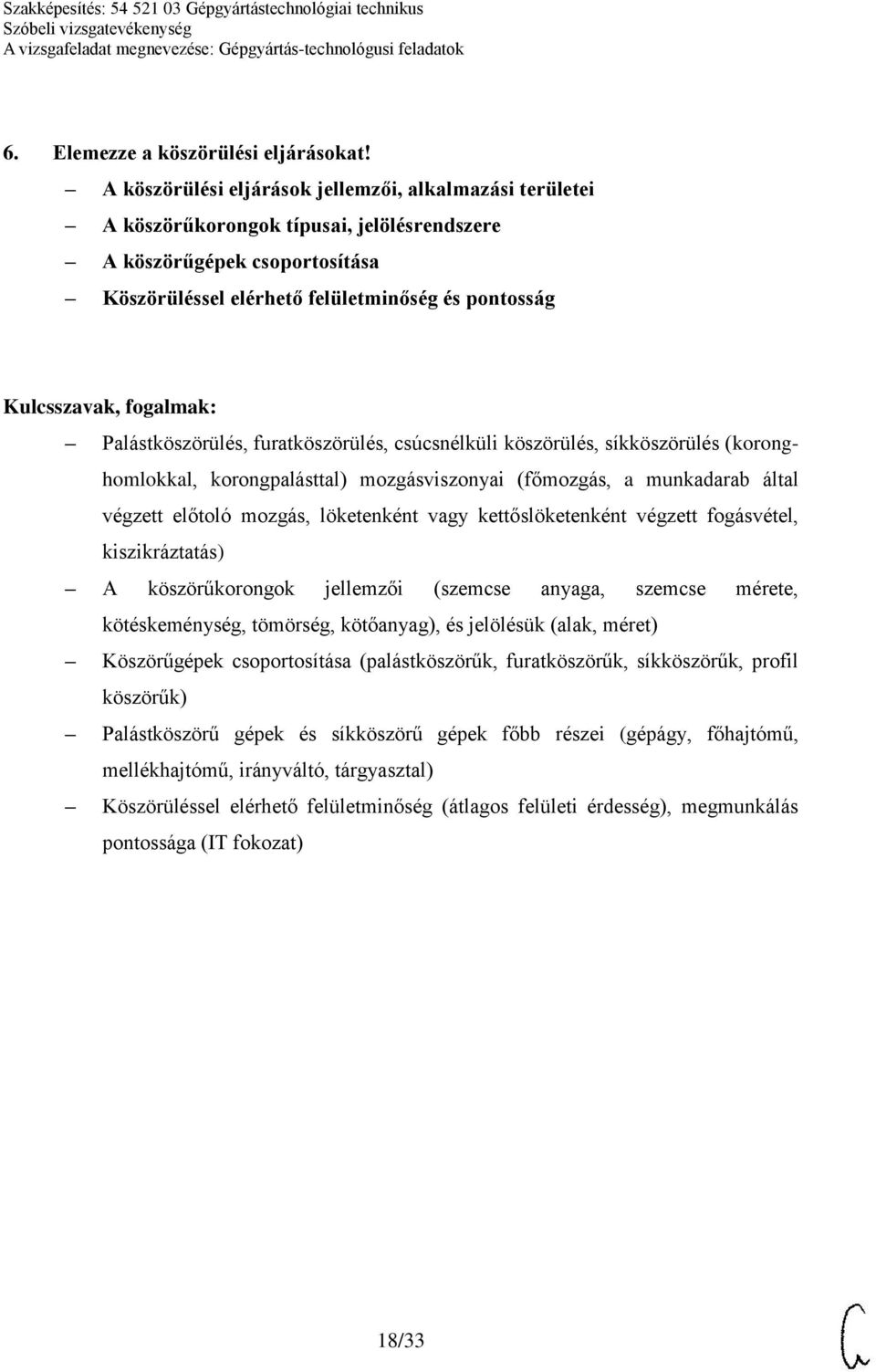 furatköszörülés, csúcsnélküli köszörülés, síkköszörülés (koronghomlokkal, korongpalásttal) mozgásviszonyai (főmozgás, a munkadarab által végzett előtoló mozgás, löketenként vagy kettőslöketenként
