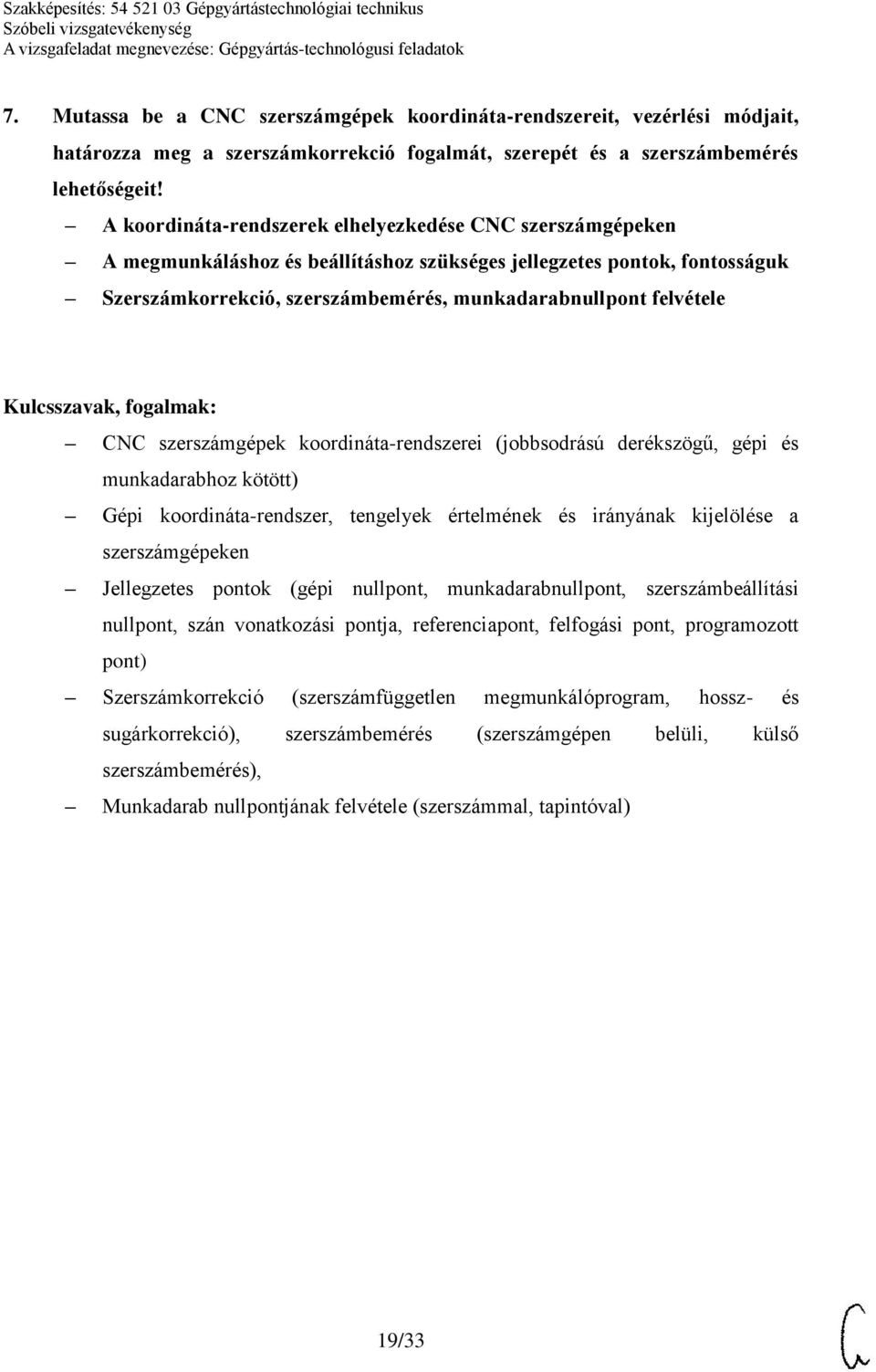 CNC szerszámgépek koordináta-rendszerei (jobbsodrású derékszögű, gépi és munkadarabhoz kötött) Gépi koordináta-rendszer, tengelyek értelmének és irányának kijelölése a szerszámgépeken Jellegzetes