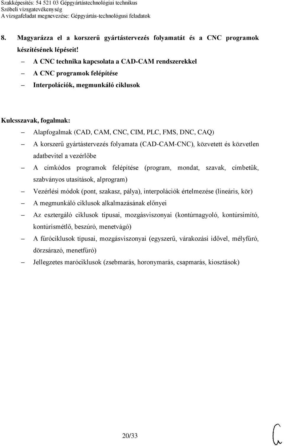 folyamata (CAD-CAM-CNC), közvetett és közvetlen adatbevitel a vezérlőbe A címkódos programok felépítése (program, mondat, szavak, címbetűk, szabványos utasítások, alprogram) Vezérlési módok (pont,