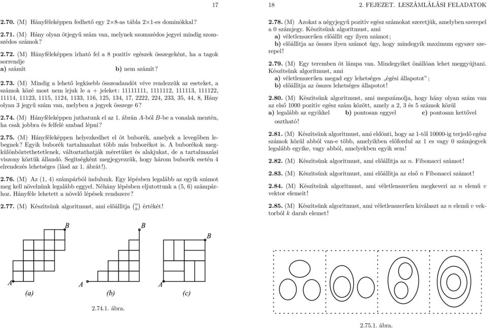 (M) Mindig a lehető legkisebb összeadandót véve rendezzük az eseteket, a számok közé most nem írjuk le a + jeleket: 11111111, 1111112, 111113, 111122, 11114, 11123, 1115, 1124, 1133, 116, 125, 134,