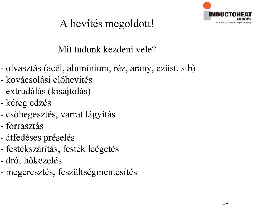 - extrudálás (kisajtolás) - kéreg edzés -csőhegesztés, varrat lágyítás -