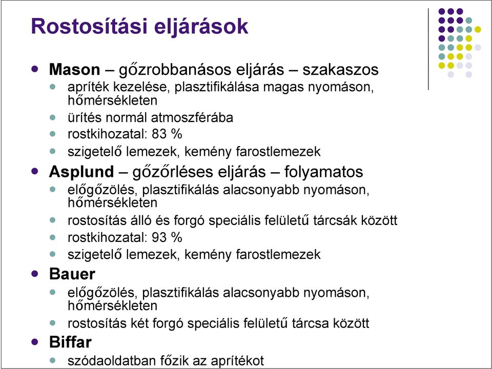 előgőzölés, plasztifikálás alacsonyabb nyomáson, hőmérsékleten! rostosítás álló és forgó speciális felületű tárcsák között! rostkihozatal: 93 %!