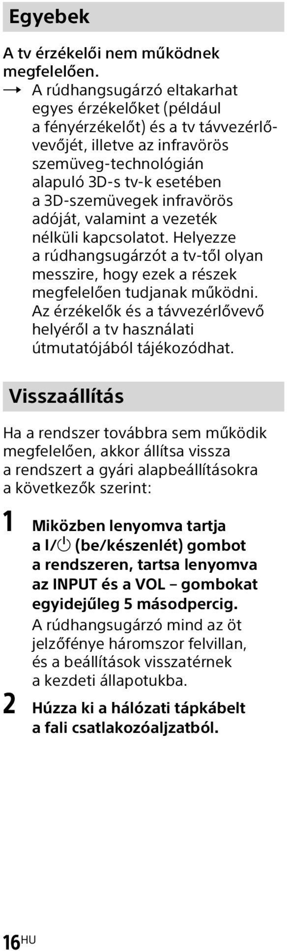 adóját, valamint a vezeték nélküli kapcsolatot. Helyezze a rúdhangsugárzót a tv-től olyan messzire, hogy ezek a részek megfelelően tudjanak működni.