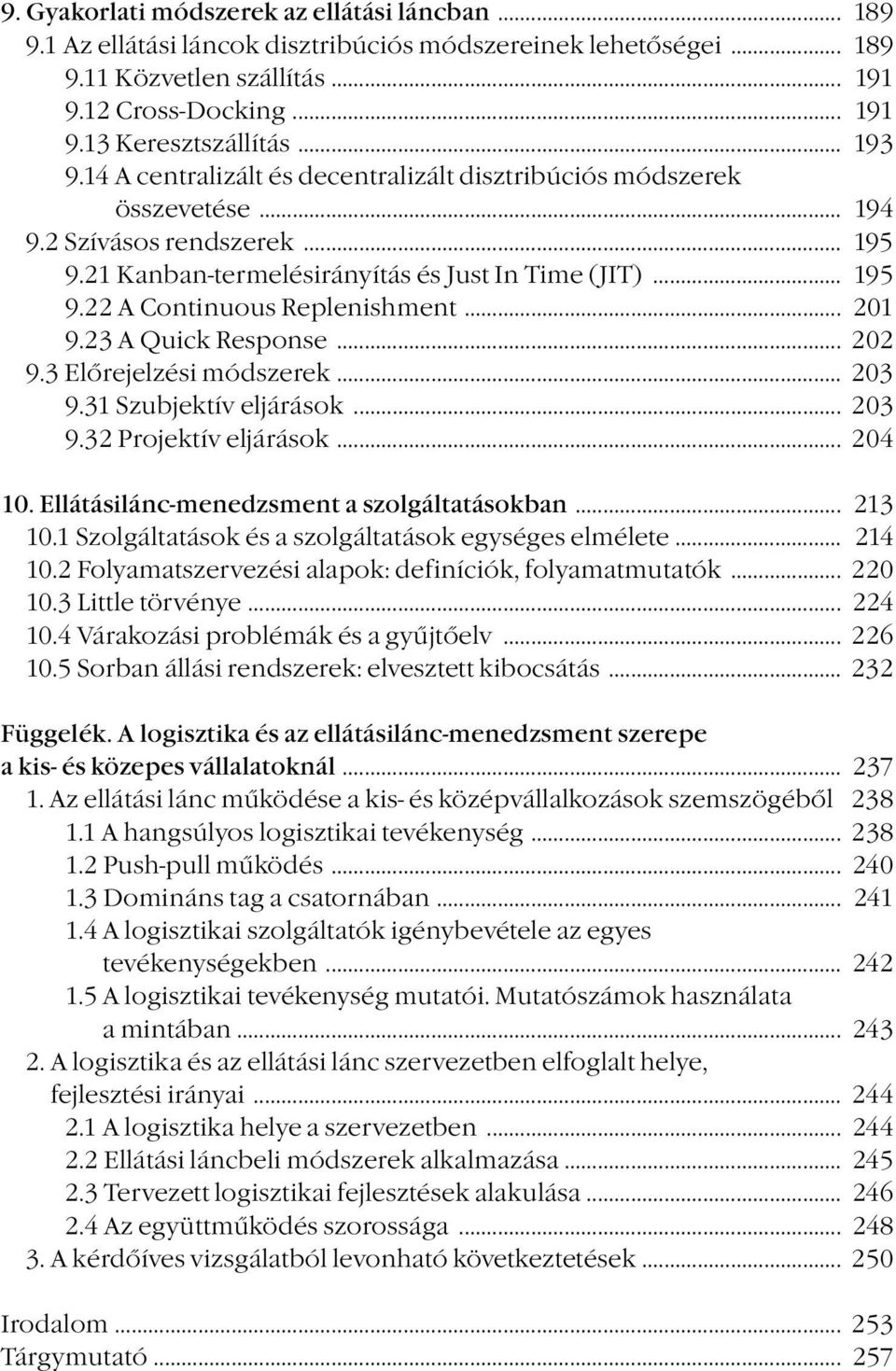 .. 201 9.23 A Quick Response... 202 9.3 Előrejelzési módszerek... 203 9.31 Szubjektív eljárások... 203 9.32 Projektív eljárások... 204 10. Ellátásilánc-menedzsment a szolgáltatásokban... 213 10.