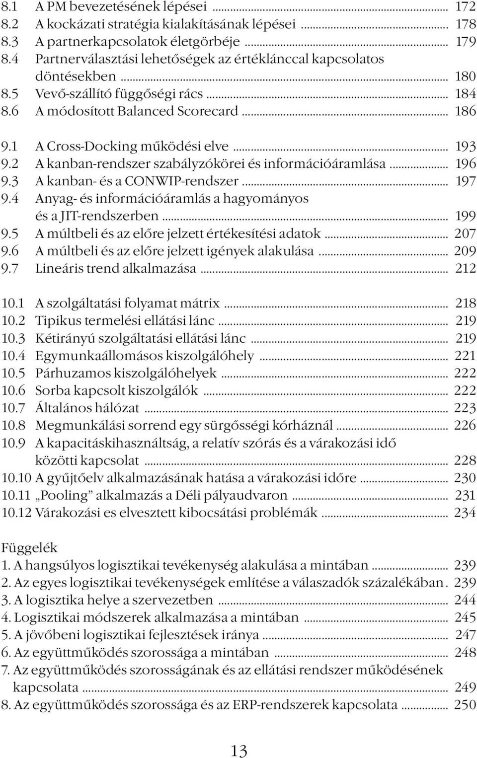 .. 193 9.2 A kanban-rendszer szabályzókörei és információáramlása... 196 9.3 A kanban- és a CONWIP-rendszer... 197 9.4 Anyag- és információáramlás a hagyományos és a JIT-rendszerben... 199 9.